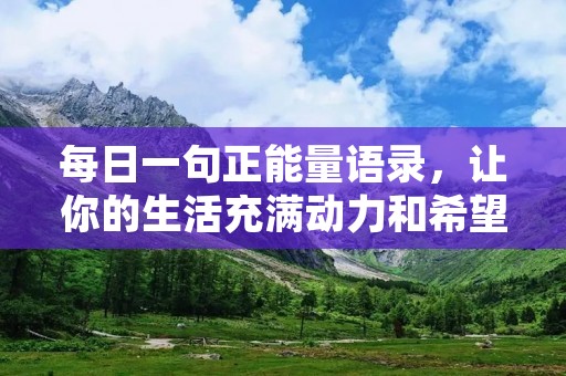 每日一句正能量语录，让你的生活充满动力和希望