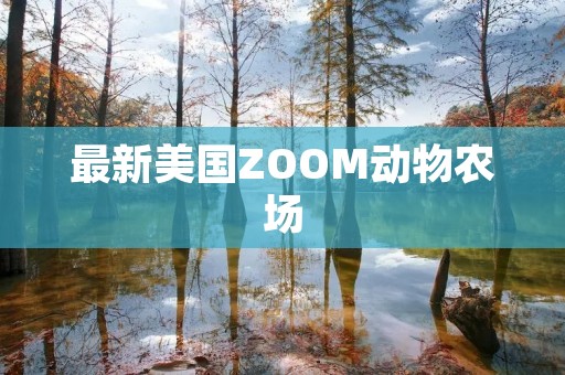 最新美国ZOOM动物农场:带你探索神奇的动物世界 最新美国ZOOM动物农场:带你探索神奇的动物世界
