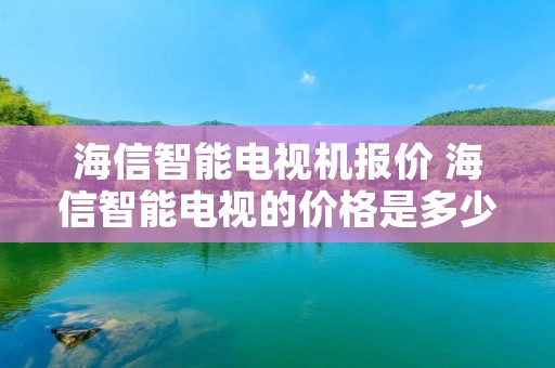 海信智能电视机报价 海信智能电视的价格是多少