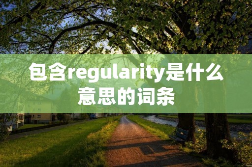 包含regularity是什么意思的词条