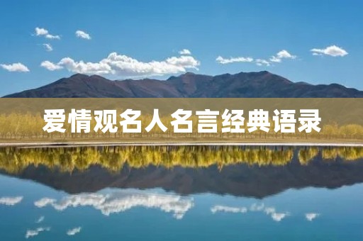 爱情观名人名言经典语录：名人们对爱情的深刻思考和感悟