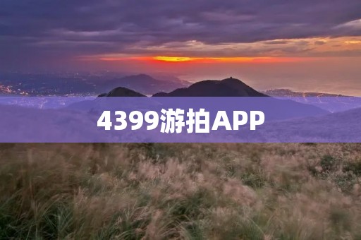 4399游拍APP:记录你的游戏时刻,分享你的游戏乐趣 4399游拍APP:记录你的游戏时刻,分享你的游戏乐趣