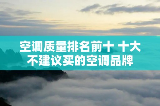 空调质量排名前十 十大不建议买的空调品牌