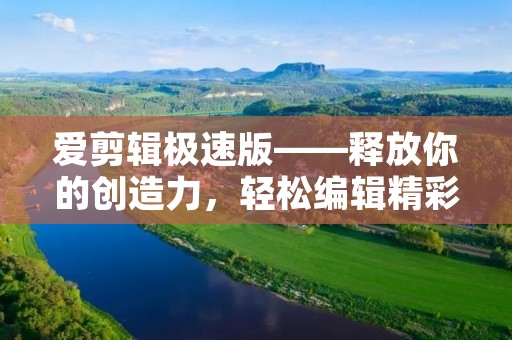 爱剪辑极速版——释放你的创造力，轻松编辑精彩视频！