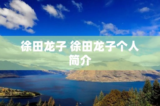 徐田龙子 徐田龙子个人简介