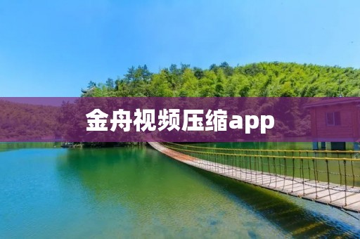 金舟视频压缩app:高效压缩,轻松释放存储空间 金舟视频压缩app:高效压缩,轻松释放存储空间