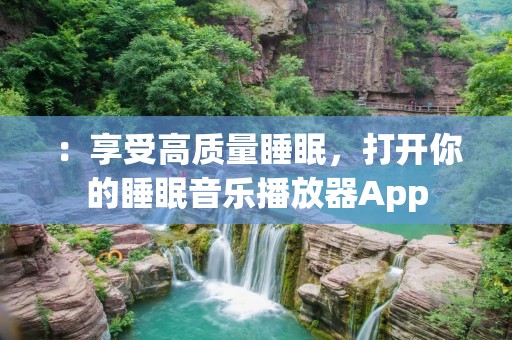 :享受高质量睡眠,打开你的睡眠音乐播放器App :享受高质量睡眠,打开你的睡眠音乐播放器App