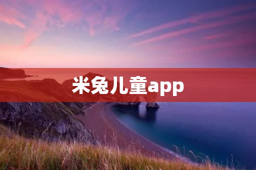 米兔儿童app：打开孩子的智慧之门