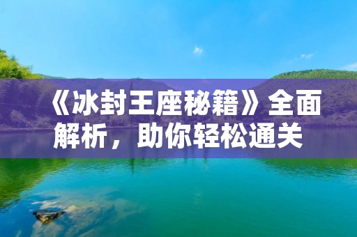 《冰封王座秘籍》全面解析,助你轻松通关 《冰封王座秘籍》全面解析,助你轻松通关
