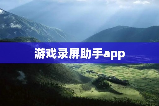 游戏录屏助手app：记录精彩游戏瞬间，分享游戏乐趣