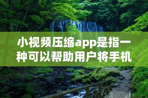 小视频压缩app是指一种可以帮助用户将手机中的小视频文件进行压缩的应用程序。随着智能手机的普及和网络带宽的提升，越来越多的人开始使用手机拍摄小视频，并通过社交媒体等平台分享给他人。然而，由于小视频文件通常较大，这给用户在分享和存储方面带来了一些困扰。因此，小视频压缩app应运而生，旨在解决这一问题。