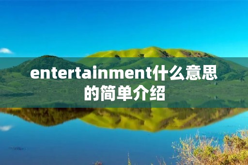 entertainment什么意思的简单介绍 entertainment什么意思的简单介绍