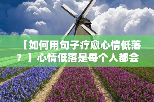 【如何用句子疗愈心情低落？】心情低落是每个人都会经历的情绪状态，它可能因为生活中的挫折、失落、孤独或是心理压力等因素而出现。当我们感到沮丧、悲伤、无助的时候，我们需要寻找一些方法来疏解压力，这时候写下一些适合心情低落的句子可以帮助我们缓解情绪，让我们重新振作起来。