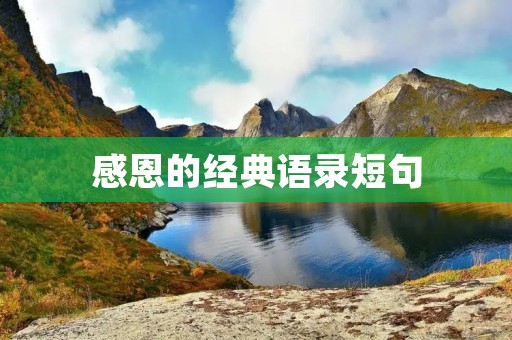 感恩的经典语录短句：感恩让我们更快乐，更幸福，更成功！