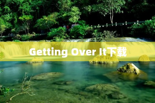 Getting Over It下载：一场超越自我极限的挑战