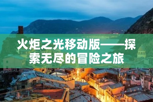 火炬之光移动版——探索无尽的冒险之旅