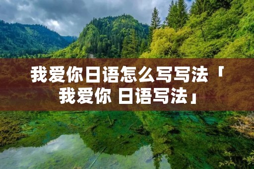 我爱你日语怎么写写法「我爱你 日语写法」