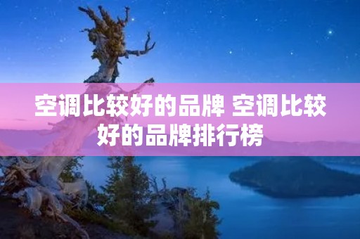 空调比较好的品牌 空调比较好的品牌排行榜
