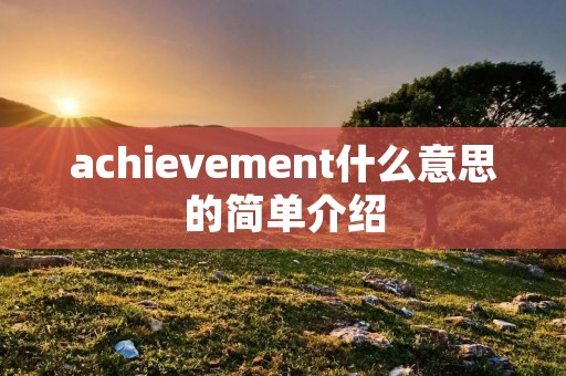 achievement什么意思的简单介绍 achievement什么意思的简单介绍