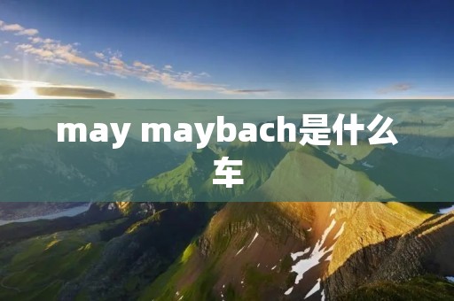 may maybach是什么车