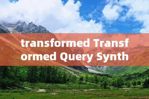 transformed Transformed Query Synthesis