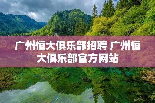 广州恒大俱乐部招聘 广州恒大俱乐部官方网站