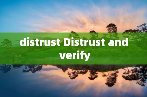 distrust Distrust and verify