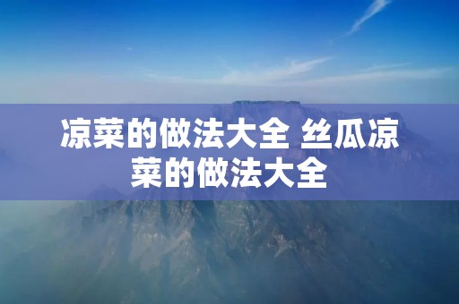 凉菜的做法大全 丝瓜凉菜的做法大全