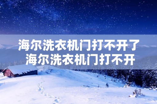 海尔洗衣机门打不开了 海尔洗衣机门打不开了锁住了