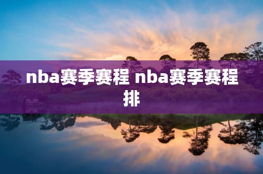 nba赛季赛程 nba赛季赛程排 nba赛季赛程 nba赛季赛程排