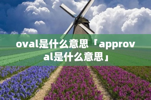oval是什么意思「approval是什么意思」