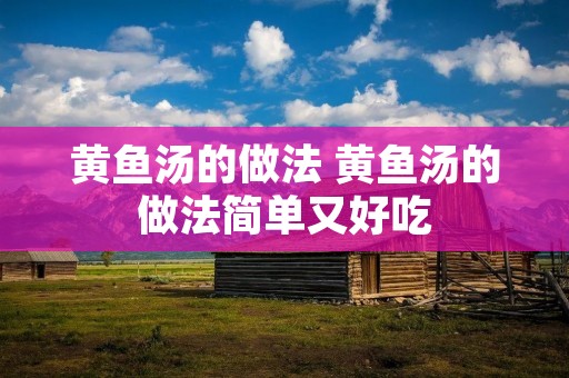 黄鱼汤的做法 黄鱼汤的做法简单又好吃