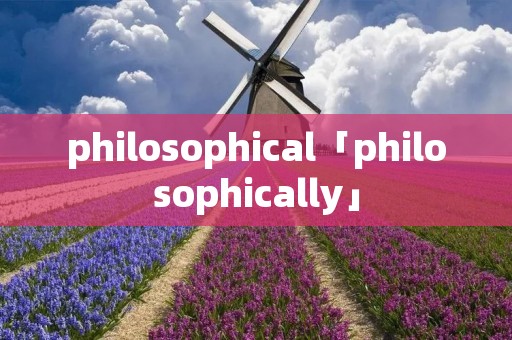 philosophical「philosophically」