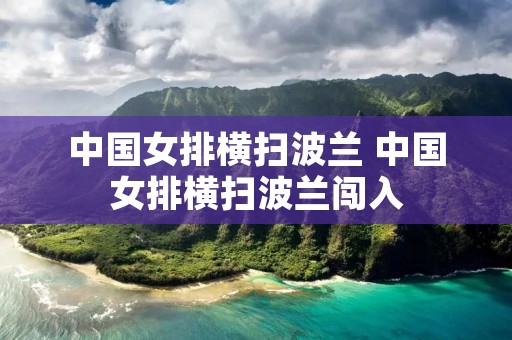 中国女排横扫波兰 中国女排横扫波兰闯入