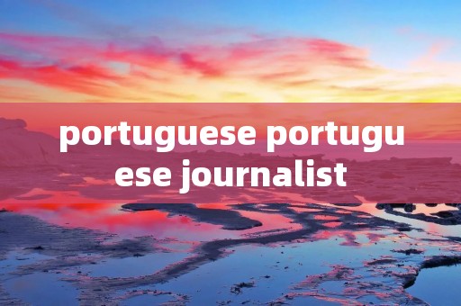 portuguese portuguese journalist
