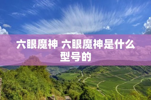六眼魔神 六眼魔神是什么型号的