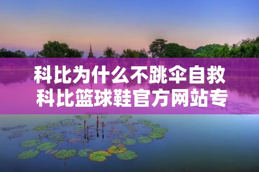 科比为什么不跳伞自救 科比篮球鞋官方网站专卖店