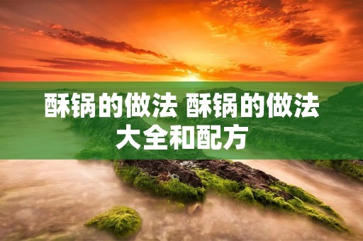 酥锅的做法 酥锅的做法大全和配方