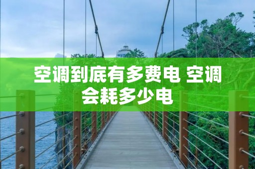 空调到底有多费电 空调会耗多少电