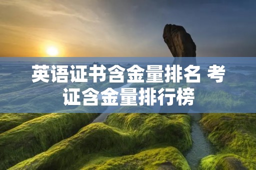英语证书含金量排名 考证含金量排行榜