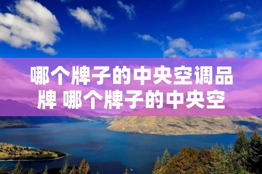 哪个牌子的中央空调品牌 哪个牌子的中央空调品牌最好