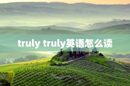 truly truly英语怎么读