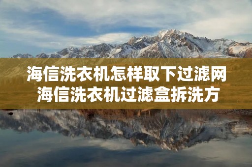 海信洗衣机怎样取下过滤网 海信洗衣机过滤盒拆洗方法