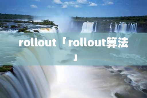 rollout「rollout算法」
