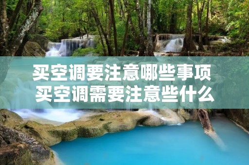 买空调要注意哪些事项 买空调需要注意些什么