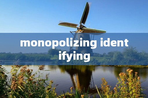 monopolizing identifying