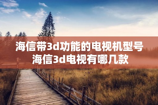 海信带3d功能的电视机型号 海信3d电视有哪几款