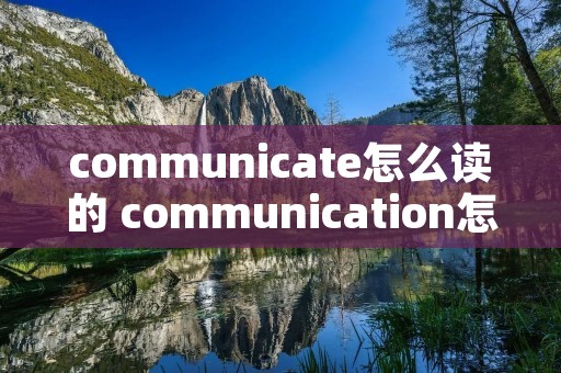 communicate怎么读的 communication怎么读