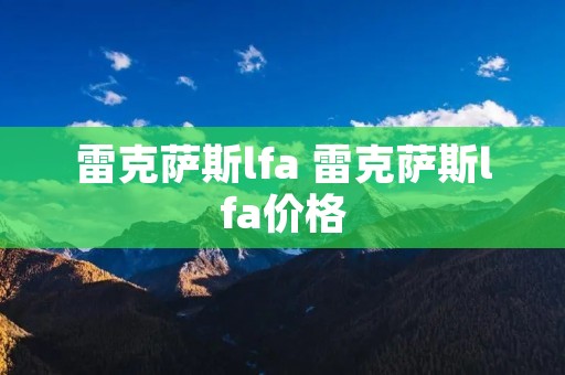 雷克萨斯lfa 雷克萨斯lfa价格