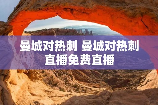 曼城对热刺 曼城对热刺直播免费直播 曼城对热刺 曼城对热刺直播免费直播